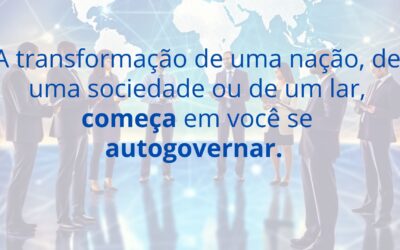 A transformação de uma nação, de uma sociedade ou de um lar, começa em você se autogovernar.